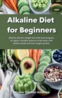 Image for Alkaline Diet for Beginners : Alkaline diet for weight loss with food program, to regain a healthy balance of the body with alkaline foods and lose weight quickly.