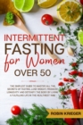 Image for Intermittent Fasting for Women Over 50 : The Simplest Guide to Master All the Secrets of Fasting, Lose Weight, Promote Longevity and Detoxify the Body by Living a Fulfilling Life in the Healthiest Way
