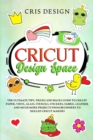 Image for Cricut Design Space : The Ultimate Tips, Tricks and Hacks Guide to Create Paper, Vinyl, Glass, Stencils, Stickers, Fabric, Leather and Much More Projects from Beginners to Skilled Cricut Makers