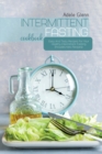Image for Intermittent Fasting Cookbook : Easy And Tasty Recipes For Your Healthy Intermittent Fasting (Includes Keto Recipes)