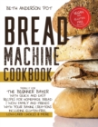 Image for Bread Machine Cookbook : Perfect For The Beginner Baker with Quick and Easy Recipes for Homemade Bread - WOW Family and Friends With Your Baking Creations Including Gluten-Free, Low-Carb Choices &amp; Mor