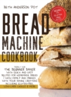 Image for Bread Machine Cookbook : Perfect For The Beginner Baker with Quick and Easy Recipes for Homemade Bread - WOW Family and Friends With Your Baking Creations Including Gluten-Free, Low-Carb Choices &amp; Mor