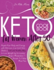 Image for Keto Cookbook for Women After 50 : Regain Your Body and Energy with Delicious, Low-Carb Keto Dishes - Fast and Healthy Way to Lose Weight by Increasing Body&#39;s Metabolism + Simple To Follow Meal Plan