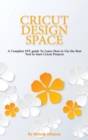 Image for Cricut Design Space : A Complete DIY guide To Learn How to Use the Best Tool to Start Cricut Projects