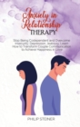 Image for Anxiety in Relationship Therapy : Stop Being Codependent and Overcome Insecurity, Depression, Jealousy. Learn How to Transform Couple Communication to Achieve Happiness in Love