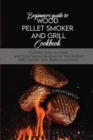 Image for Beginners Guide To Wood Pellet Smoker And Grill Cookbook : Flavorful, Easy-to-Cook, and Time-Saving Recipes For Your Perfect BBQ. Smoke, Grill, Roast Every Meal