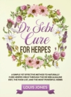 Image for Dr Sebi Cure For Herpes : A Simple Yet Effective Method to Naturally Cure Herpes Virus Through the Dr Sebi Alkaline Diet, the Food List, and the Most Powerful Herbs