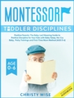 Image for Montessori Toddler Disciplines : Positive Parents: The Baby-Led Weaning Guide to Positive Discipline for Your Kids with Baby Sleep, No-Cry Baby, Potty Trainings and First-Time Mom Method (Age 0-6)