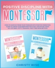 Image for Positive Discipline with Montessori : How-To Survive from your Toddler with Positive Parenting Guide to Self-Discipline of your BabyWise using No-Cry Baby, Potty Training &amp; First-Time Mom Method