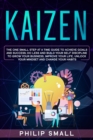 Image for Kaizen : The One Small Step at a Time Guide to Achieve Goals and Success; Do Less and Build Your Self Discipline to Grow Your Business, Improve Your Life, Unlock Your Mindset, Change Your Habits