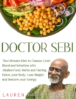 Image for Doctor Sebi : The Ultimate Diet to Cleanse Liver, Blood and Intestine with Alkaline Food, Herbs and Fasting. Detox your Body, Lose Weight and Restore your Energy