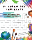 Image for Il Libro Dei Labirinti : Manuale Con 100 Percorsi Diversi ! Sviluppa L&#39;intelligenza, Apprendi e Divertiti Allo Stesso Tempo - Libro In Italiano Per Bambini Dai 6 Anni In Su... (Seconda Raccolta)