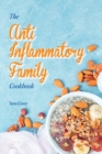 Image for The Anti-Inflammatory Family Cookbook : Best Autoimmune Inflammatory Recipes To Reduce Inflammation. Boost your Immune System By Eating Delicious Recipes. Easy Meals That Heal Your Body.