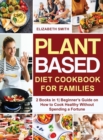 Image for Plant Based Diet Cookbook for Families : 2 Books in 1- Beginner&#39;s Guide on How to Cook Healthy Without Spending a Fortune