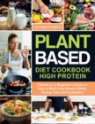 Image for Plant Based Diet Cookbook High Protein : 2 Books in 1- Beginner&#39;s Guide on How to Build Your Dream&#39;s Body Saving Time and Frustration