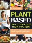 Image for Plant Based Diet Cookbook High Protein : 2 Books in 1- Beginner&#39;s Guide on How to Build Your Dream&#39;s Body Saving Time and Frustration