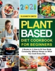 Image for Plant Based Diet Cookbook for Beginners : 2 Books in 1- How to fit Your Body Constantly, Without Stress on What You Cook Every Day