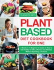 Image for Plant Based Diet Cookbook for One : 2 Books in 1- Beginner&#39;s Guide on How to Eat Healthy for Men, Women and Athletes Without Spending a Fortune
