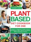 Image for Plant Based Diet Cookbook for One : 2 Books in 1- Beginner&#39;s Guide on How to Eat Healthy for Men, Women and Athletes Without Spending a Fortune