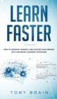 Image for Learn Faster : How to Improve Yourself and Master Your Memory with Advanced Learning Strategies