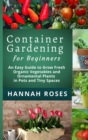 Image for CONTAINER GARDENING for Beginners : An Easy Guide to Grow Fresh Organic Vegetables and Ornamental Plants in Pots and Tiny Spaces