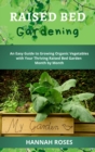 Image for Raised Bed Gardening : An Easy Guide to Growing Organic Vegetables with Your Thriving Raised Bed Garden Month by Month