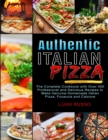 Image for Authentic Italian Pizza : The Complete Cookbook with Over 400 Professional and Delicious Recipes to Make Genuine Homemade Italian Pizza, Focaccia and Calzone