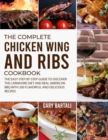 Image for The Complete Chicken Wing And Ribs Cookbook : The Easy Step-by-Step Guide to Discover the Carnivore Diet and Real American BBQ with 200 Flavorful and Delicious Recipes