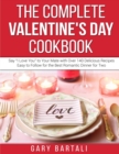 Image for The Complete Valentine&#39;s Day Cookbook : Say &quot;I Love You&quot; to Your Mate with Over 140 Delicious Recipes Easy to Follow for the Best Romantic Dinner for Two