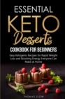 Image for Essential Keto Desserts Cookbook for Beginners : Easy Ketogenic Recipes for Rapid Weight Loss and Boosting Energy Everyone Can Make at Home