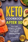 Image for Keto Cookbook After 50 : Low Carb, Ketogenic Recipes to Lose Weight Fast without Suffering Hunger