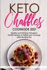 Image for Keto Chaffles Cookbook 2021 : Healthy and Delicious Ketogenic Chaffle Recipes to Satisfy your Cravings while Burning Fat
