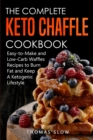 Image for The Complete Keto Chaffle Cookbook : Easy-to-Make and Low-Carb Waffles Recipes to Burn Fat and Keep A Ketogenic Lifestyle