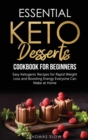 Image for Essential Keto Desserts Cookbook for Beginners : Easy Ketogenic Recipes for Rapid Weight Loss and Boosting Energy Everyone Can Make at Home