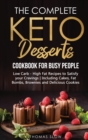 Image for The Complete Keto Desserts Cookbook for Busy People : Low Carb - High Fat Recipes to Satisfy your Cravings - Including Cakes, Fat Bombs, Brownies and Delicious Cookies