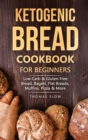 Image for Ketogenic Bread Cookbook for Beginners : Low Carb &amp; Gluten Free: Bread, Bagels, Flat Breads, Muffins, Pizza &amp; More