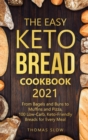 Image for The Easy Keto Bread Cookbook 2021 : From Bagels and Buns to Muffins and Pizza, 100 Low-Carb, Keto-Friendly Breads for Every Meal