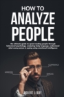 Image for How To Analyze People : The Ultimate Guide to Speed Reading People Through Behavioral Psychology, Analyzing Body Language, Understand What Every Person is Saying Using Emotional Intelligence, Dark.