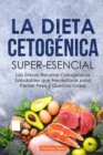 Image for La Dieta Ceto Superesencial : Las Unicas Recetas Cetogenicas Saludables que Necesitaras para Perder Peso y Quemar Grasa