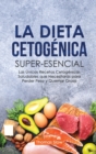 Image for La Dieta Ceto Superesencial : Las Unicas Recetas Cetogenicas Saludables que Necesitaras para Perder Peso y Quemar Grasa