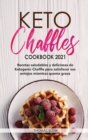 Image for Keto Chaffles Cookbook 2021 : Recetas saludables y deliciosas de Ketogenic Chaffle para satisfacer sus antojos mientras quema grasa