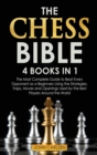 Image for The Chess Bible : 4 Books in 1: The Most Complete Guide to Beat Every Opponent as a Beginners Using the Strategies, Traps, Moves and Openings Used by the Best Players Around the World