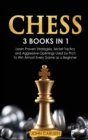 Image for Chess : 3 Books in 1: Learn Proven Strategies, Secret Tacticts and Aggressive Openings Used by Pro&#39;s to Win Almost Every Game as a Beginner