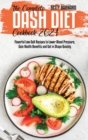 Image for The Complete Dash Diet Cookbook 2021 : Flavorful Low-Salt Recipes to Lower Blood Pressure, Gain Health Benefits and Get in Shape Quickly