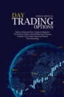 Image for Day Trading Options : Options Trading and Day Trading for Beginners. The Practical Guide to Start Building Your Financial Freedom with Limited Capital and Without Prior Knowledge