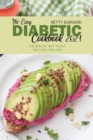 Image for The Easy Diabetic Cookbook 2021 : Mouth-Watering and Comprehensive Recipes to Guide You Live a Healthier Life With Your Favorite Food