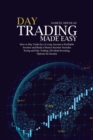 Image for Day Trading Made Easy : How to Day Trade for a Living, become a Profitable Investor and Build a Passive Income! Includes Swing and Day Trading, Dividend Investing, Options for Income