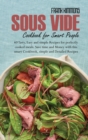 Image for Sous Vide Cookbook for Smart People : 60 Tasty, Easy and simple Recipes for perfectly cooked meals. Save time and Money with this smart Cookbook, simple and Detailed Recipes