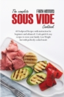 Image for The Complete Sous Vide Cookbook : 60 Foolproof Recipes with instruction for beginners and advanced. Cook quick &amp; easy recipes to wow your family. Lose Weight fast with perfectly cooked meals