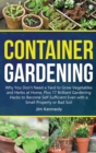 Image for Container Gardening : Why You Don&#39;t Need a Yard to Grow Vegetables and Herbs at Home, Plus 17 Brilliant Gardening Hacks to Become Self Sufficient Even with a Small Property